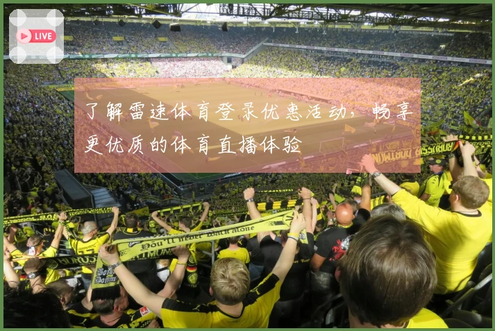 了解雷速体育登录优惠活动，畅享更优质的体育直播体验