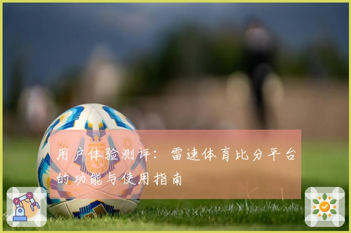 用户体验测评：雷速体育比分平台的功能与使用指南