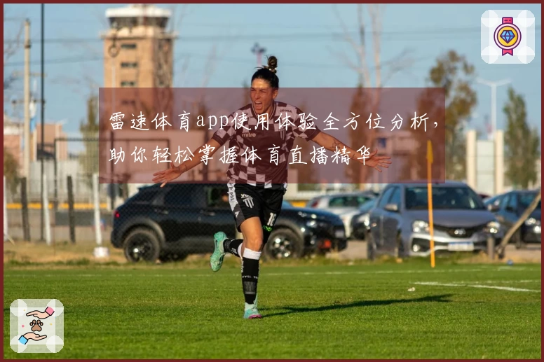 雷速体育app使用体验全方位分析，助你轻松掌握体育直播精华