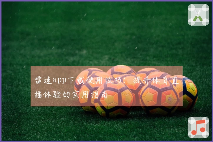 雷速app下载使用技巧：提升体育直播体验的实用指南