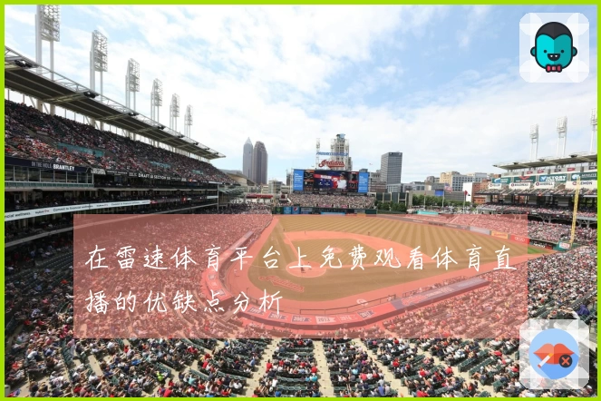 在雷速体育平台上免费观看体育直播的优缺点分析